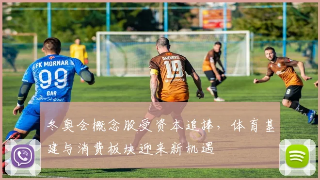 冬奥会概念股受资本追捧，体育基建与消费板块迎来新机遇